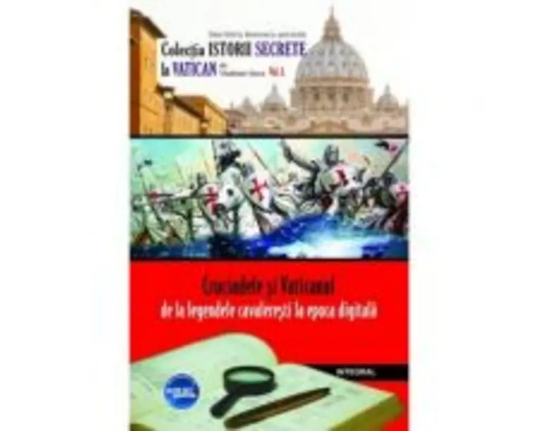 Cruciadele si Vaticanul  de la legendele cavaleresti la epoca digitala - Vladimir Duca