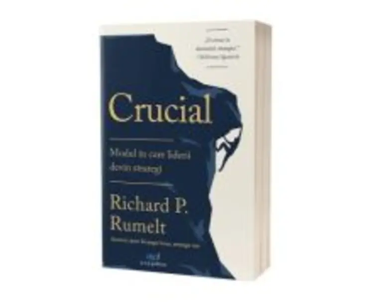 Crucial. Modul in care liderii devin strategi - Richard Rumelt