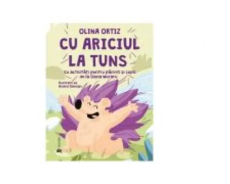 Cu ariciul la tuns. Cu activitati pentru parinti si copii - Olina Ortiz