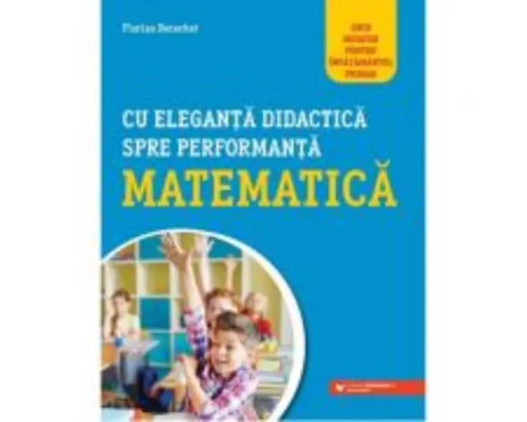 Cu eleganta didactica spre performanta matematica. Ghid novator pentru invatamantul primar - Florin Berechet