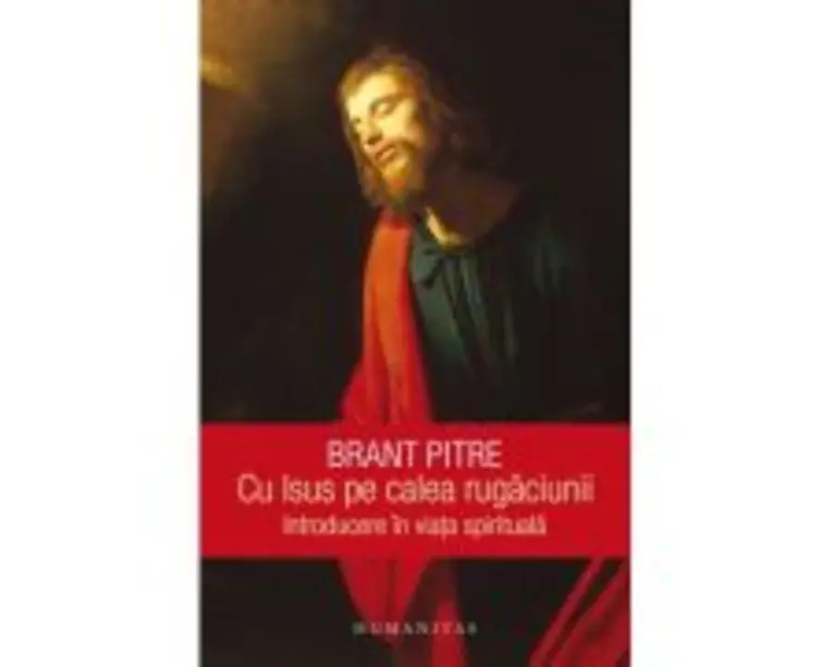 Cu Isus pe calea rugaciunii. Introducere in viata spirituala - Brant Pitre