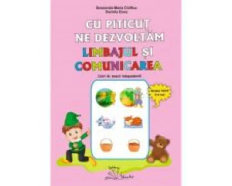 Cu Piticut ne dezvoltam limbajul si comunicarea. Grupa mica 3-4 ani - Smaranda Maria Cioflica