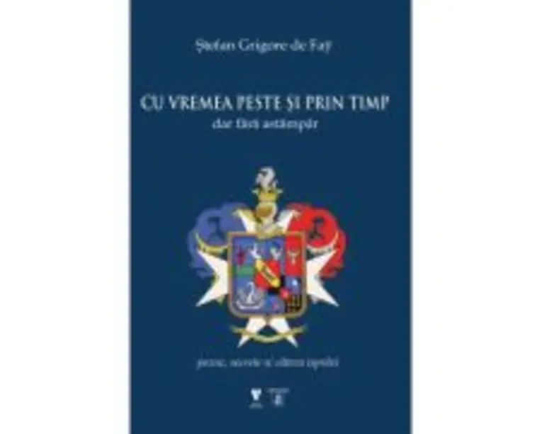 Cu vremea peste si prin timp dar fara astampar. Pozne, secrete si cateva ispravi - Stefan Grigore de Fay