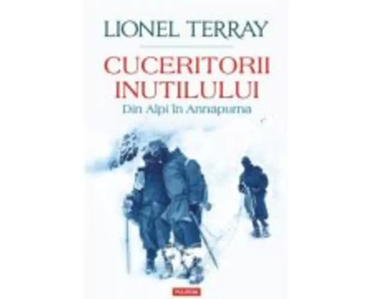 Cuceritorii inutilului. Din Alpi in Annapurna - Lionel Terray