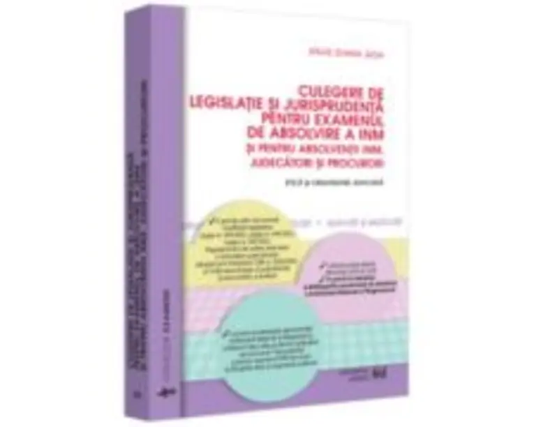 Culegere de legislatie si jurisprudenta pentru examenul de absolvire a INM si pentru absolventii INM, judecatori si procurori. Etica si organizare jud