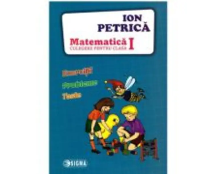 Culegere de Matematica pentru clasa 1. Exercitii, probleme, teste - Ion Petrica