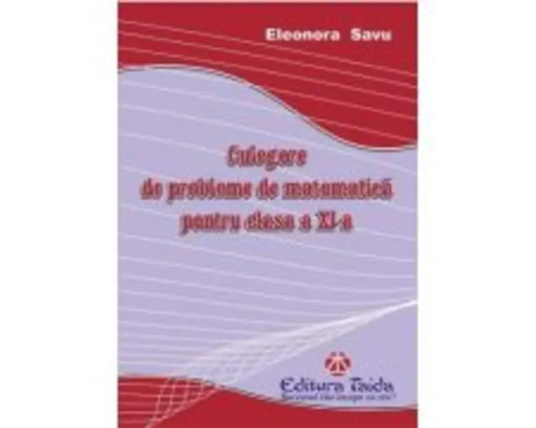 Culegere de probleme-matematica pentru clasa a 11-a - Eleonora Savu