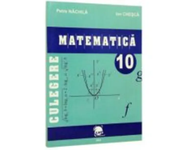Culegere matematica clasa a 10-a - Petre Nachila, Ion Chesca