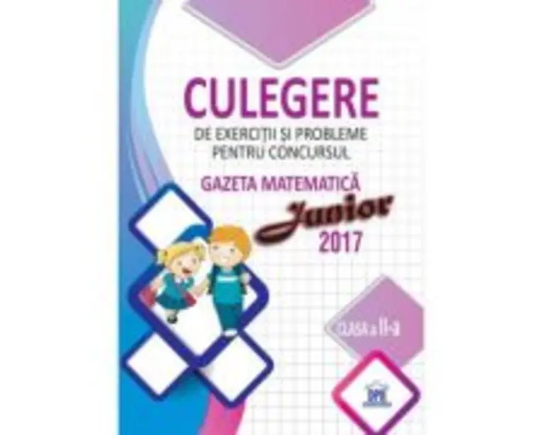 Culegere de exercitii si probleme pentru Clasa a 2-a, concursul Gazeta matematica Junior 2017