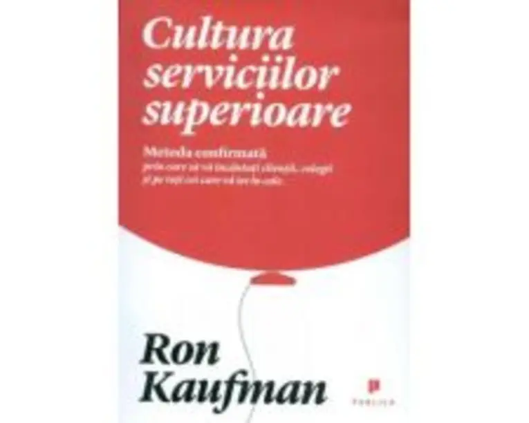 Cultura serviciilor superioare. Metoda confirmata prin care sa va incantati clientii, colegii si pe toti cei care va ies in cale - Ron Kaufman