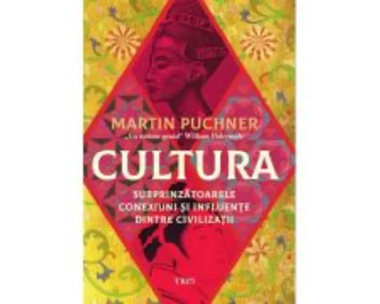 Cultura. Surprinzatoarele conexiuni si influente dintre civilizatii - Martin Puchner