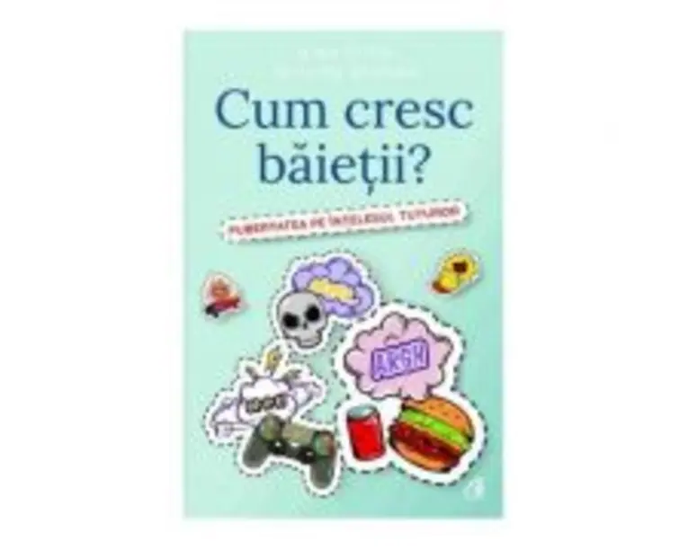 Cum cresc baietii? Pubertatea pe intelesul tuturor - Alex Frith, Felicity Brooks
