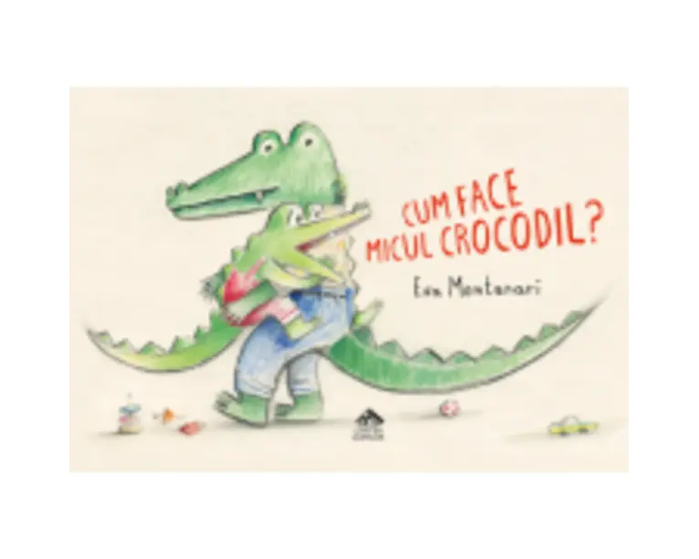 Cum face micul crocodil - Eva Montanari