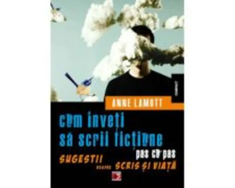 Cum inveti sa scrii fictiune pas cu pas. Sugestii despre scris si viata - Anne Lamott