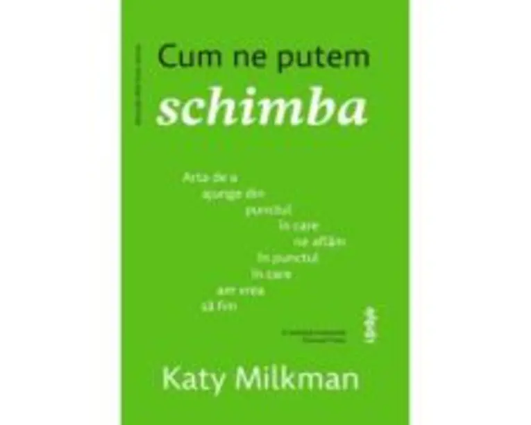 Cum ne putem schimba - Katy Milkman