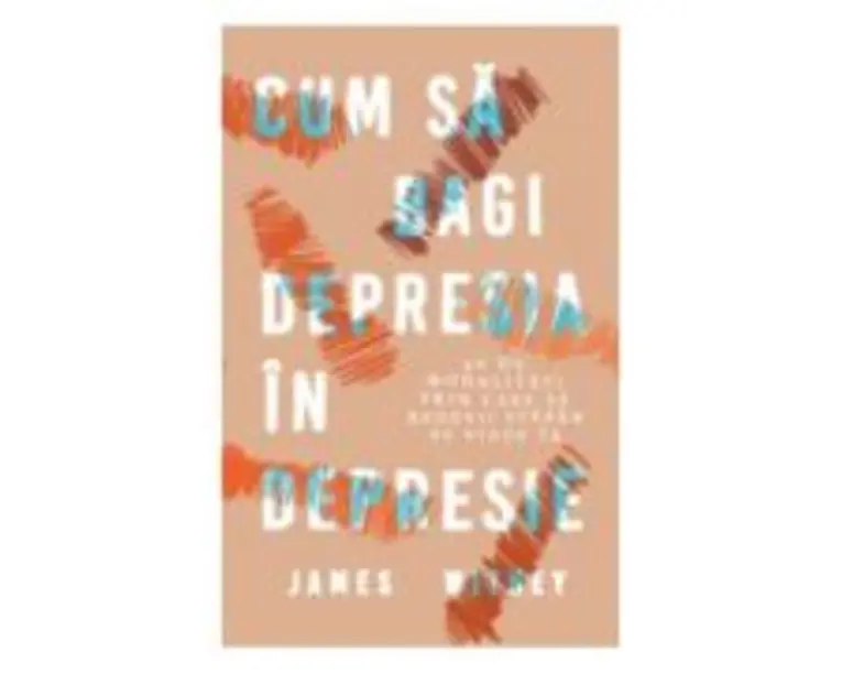 Cum sa bagi depresia in depresie. 40 de modalitati prin care sa redevii stapan pe viata ta - James Withey