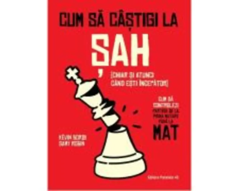 Cum sa castigi la sah (chiar si atunci cand esti incepator). Cum sa controlezi partida de la prima mutare pana la mat - Samy Robin, Kevin Bordi