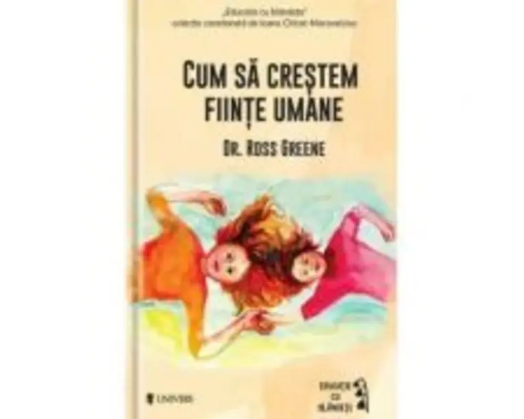 Cum sa crestem fiinte umane - Ross W. Greene