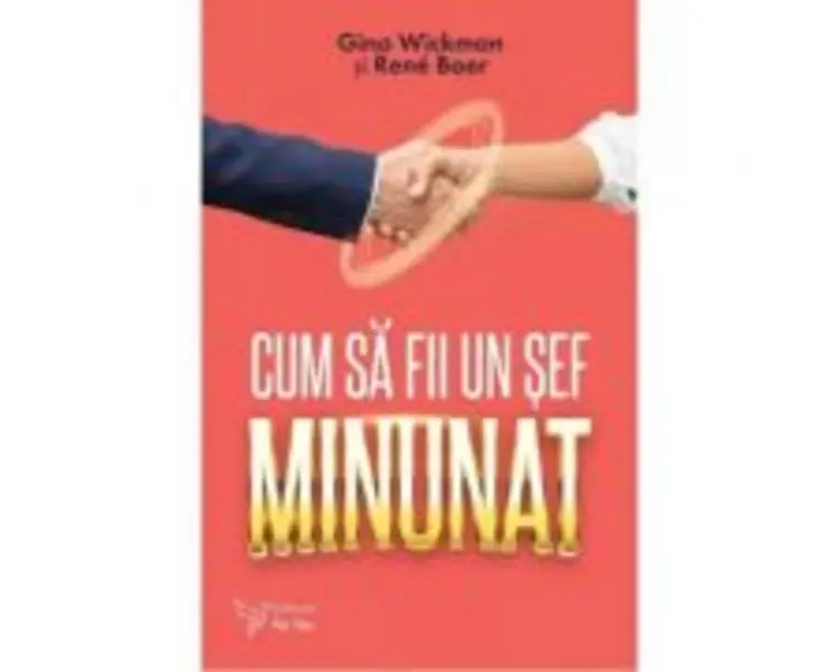 Cum sa fii un sef minunat - Gino Wickman, Rene Boer