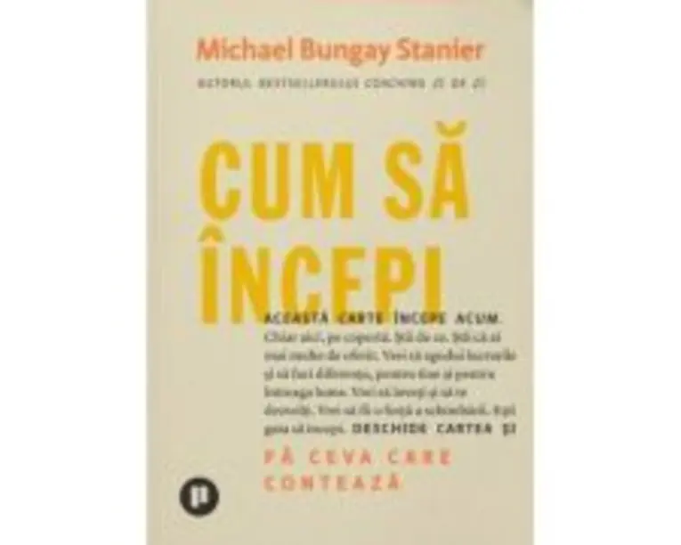 Cum sa incepi - Michael Bungay Stanier