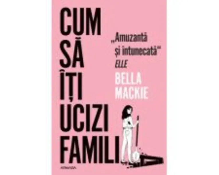 Cum sa iti ucizi familia - Bella Mackie