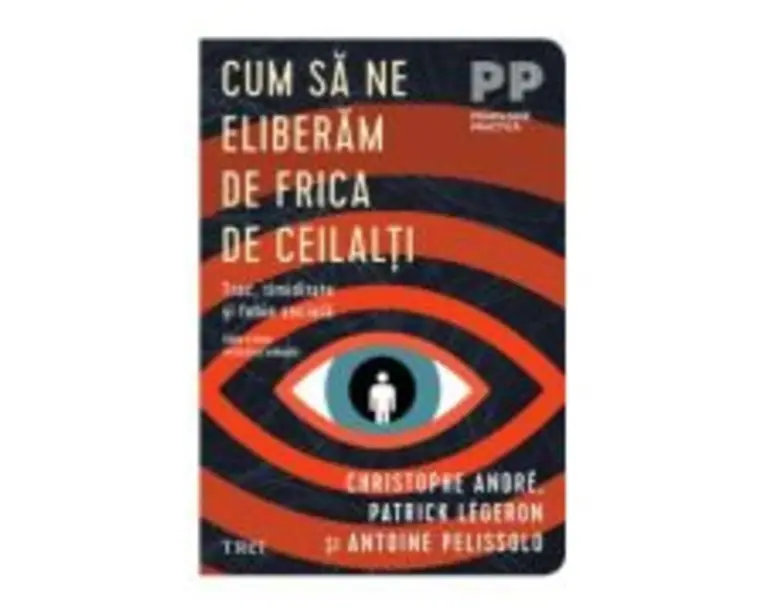 Cum sa ne eliberam de frica de ceilalti. Trac, timiditate si fobie sociala - Christophe Andre