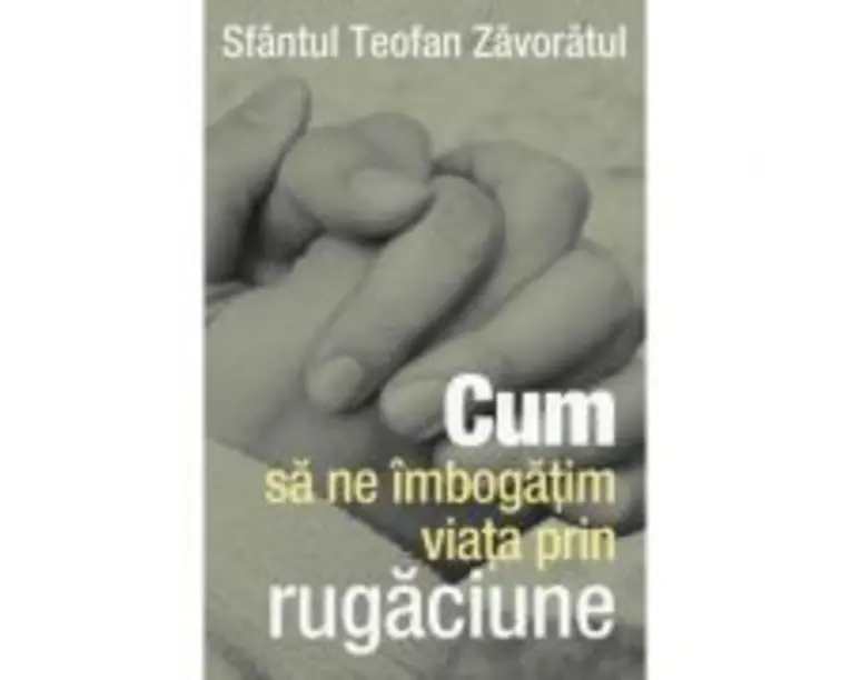 Cum sa ne imbogatim viata prin rugaciune - sf. Teofan Zavoratul