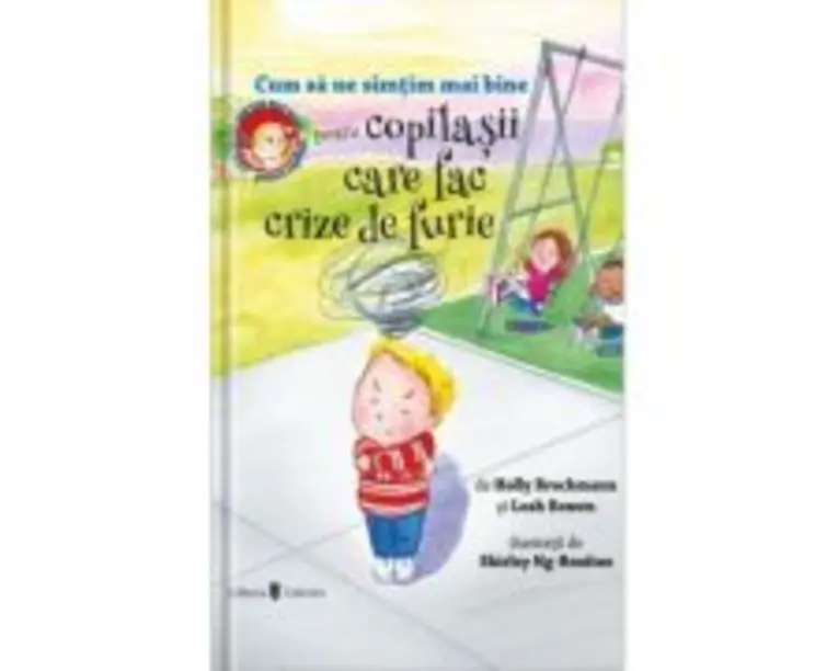 Cum sa ne simtim mai bine. Pentru copilasii care fac crize de furie - Holly Brochamnn, Leah Bowen