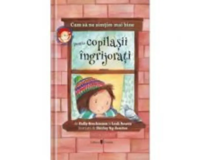 Cum sa ne simtim mai bine. Pentru copilasii ingrijorati - Holly Brochamnn, Leah Bowen