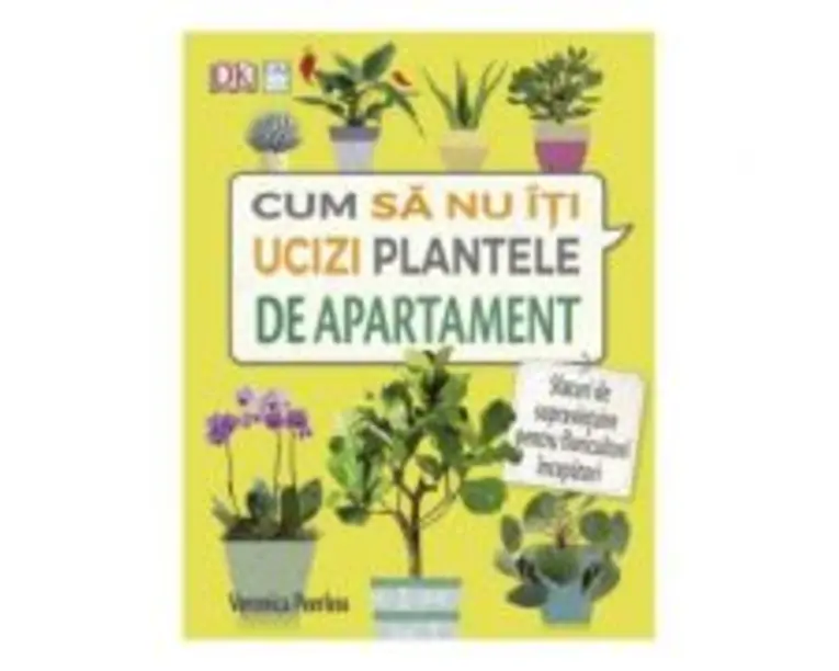 Cum sa nu-ti ucizi plantele de apartament - Veronica Peerless