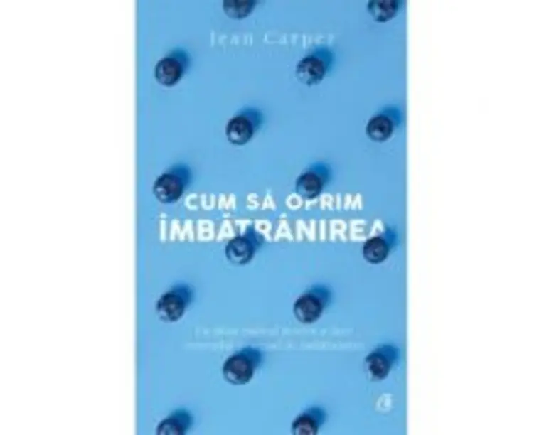 Cum sa oprim imbatranirea - Jean Carper