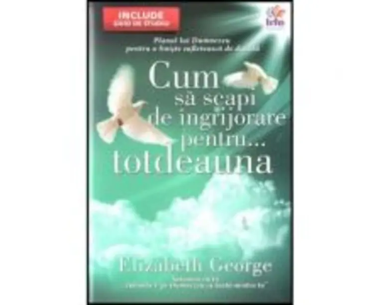 Cum sa scapi de ingrijorare pentru... totdeauna - Elizabeth George