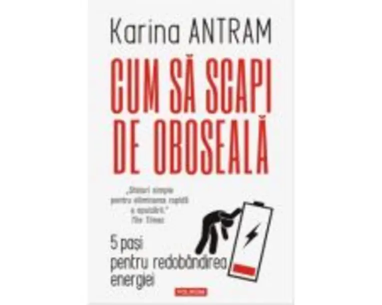 Cum sa scapi de oboseala. 5 pasi pentru redobandirea energiei - Karina Antram