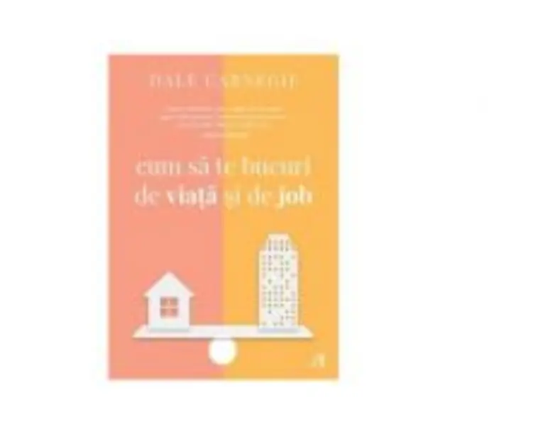 Cum sa te bucuri de viata si de job - Dale Carnegie