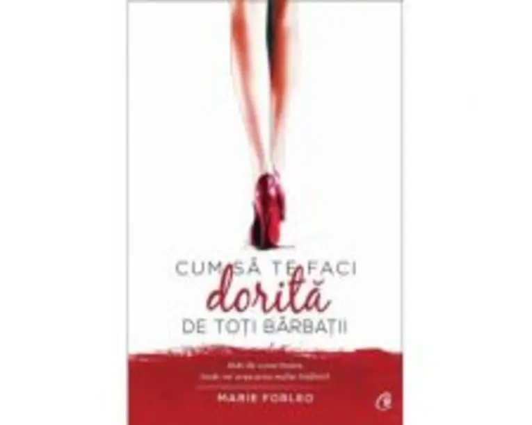 Cum sa te faci dorita de toti barbatii. Atat de cuceritoare, incat vei avea prea multe intalniri! - Marie Forleo