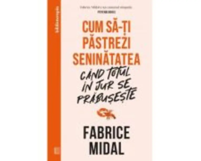 Cum sa-ti pastrezi seninatatea cand totul in jur se prabuseste - Fabrice Midal