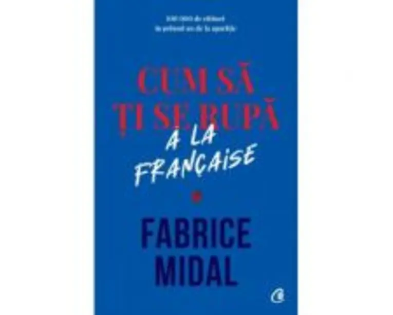 Cum sa ti se rupa a la française - Fabrice Midal