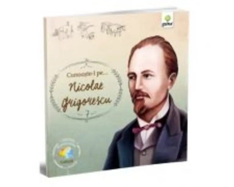 Cunoaste-l pe... Nicolae Grigorescu. Colectia Romani celebri