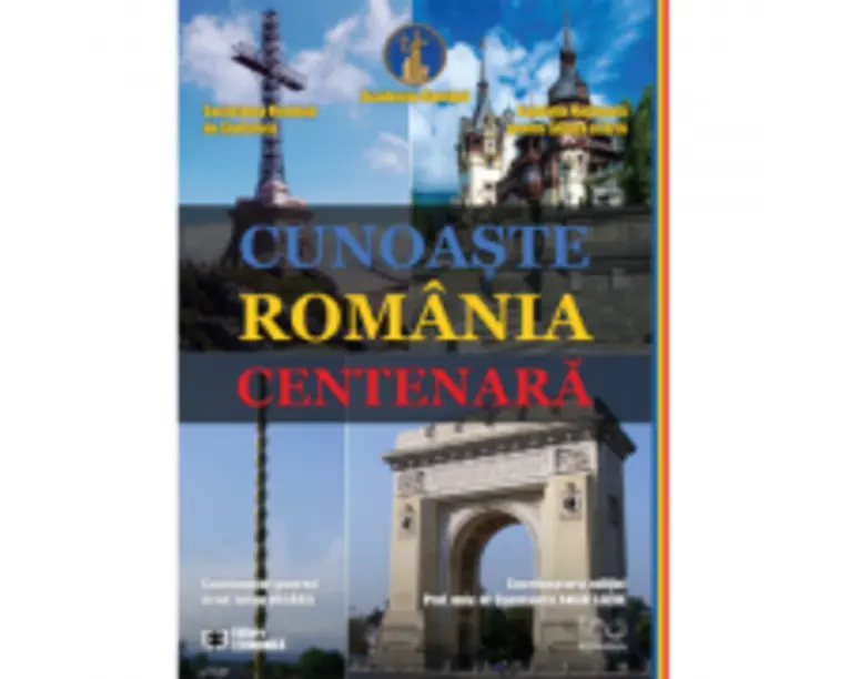 Cunoaste Romania centenara - Iulian Vacarel (coord.), Constantin Anghelache (coord.)