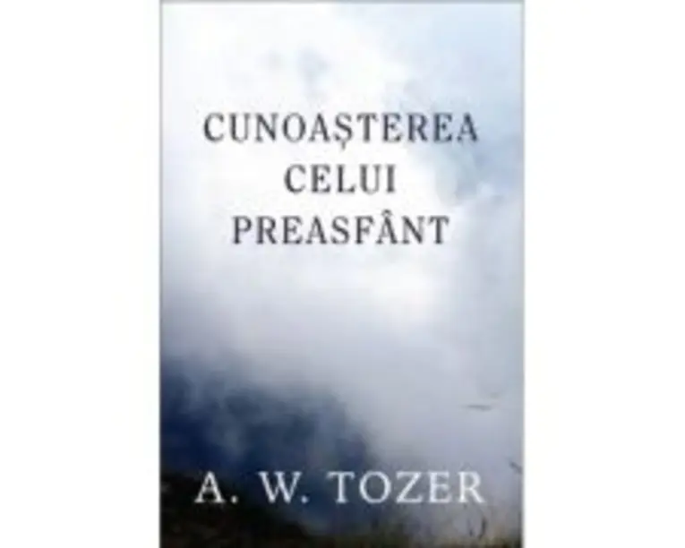 Cunoasterea Celui Preasfant - A. W. Tozer