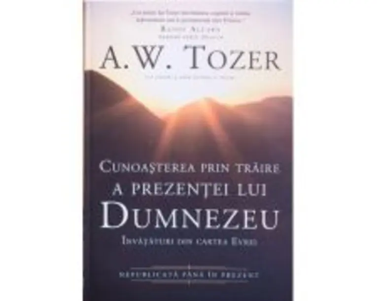 Cunoasterea prin traire a prezentei lui Dumnezeu. Invataturi din cartea Evrei - A. W. Tozer