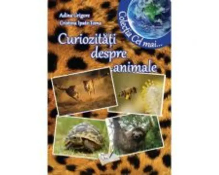 Curiozitati despre animale- Adina Grigore, Cristina Toma