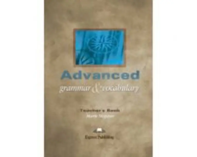 Curs limba engleza Advanced Grammar and Vocabulary Ghidul profesorului - Mark Skipper