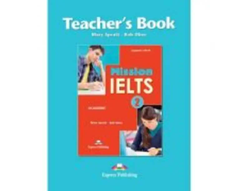 Curs Limba Engleza Mission IELTS 2 Academic Manualul Profesorului - Mary Spratt, Bob Obee