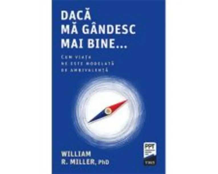 Daca ma gandesc mai bine... Cum viata ne este modelata de ambivalenta - William R. Miller