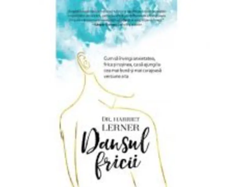 Dansul fricii. Cum sa invingi anxietatea, frica si rusinea, ca sa ajungi la cea mai buna si mai curajoasa versiune a ta - Harriet Lerner
