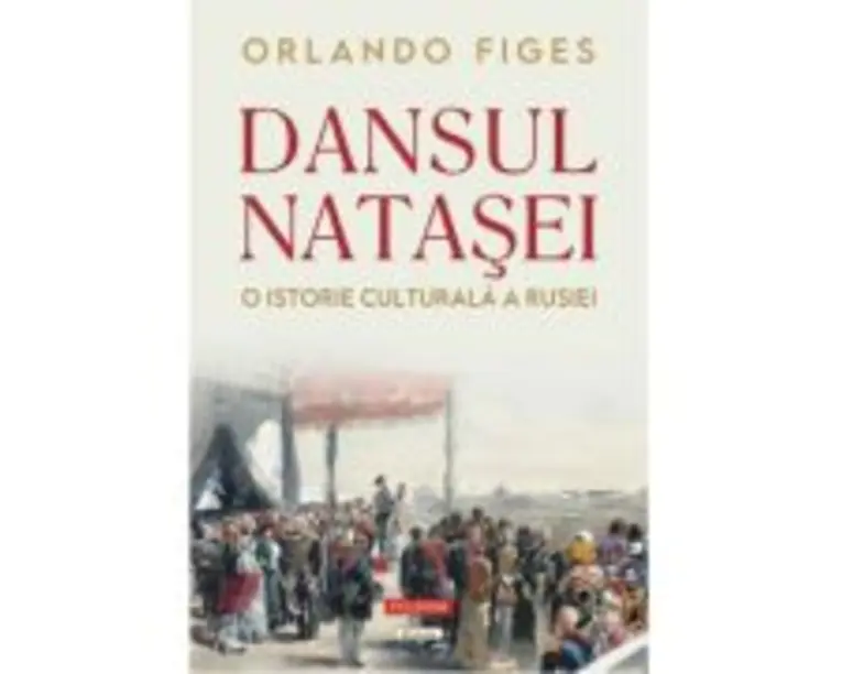 Dansul Natasei. O istorie culturala a Rusiei (editie noua) - Orlando Figes