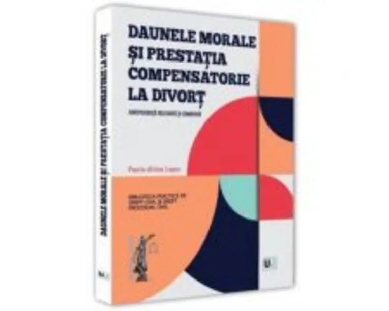 Daunele morale si prestatia compensatorie la divort. Jurisprudenta relevanta si comentata - Paula-Alina Lupu