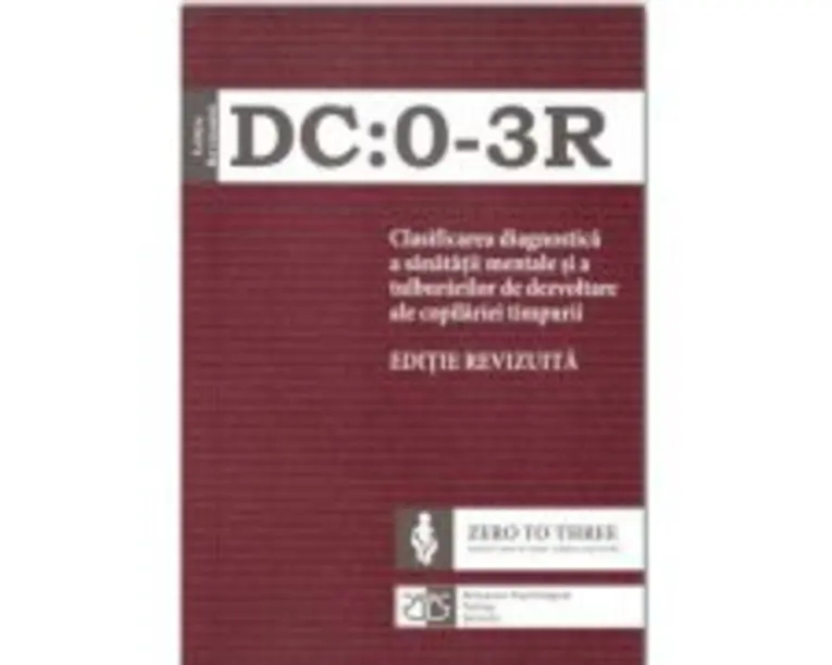 DC: 0-3R Clasificarea diagnostica a sanatatii mentale si a tulburarilor de dezvoltare ale copilariei timpurii. Editie revizuita