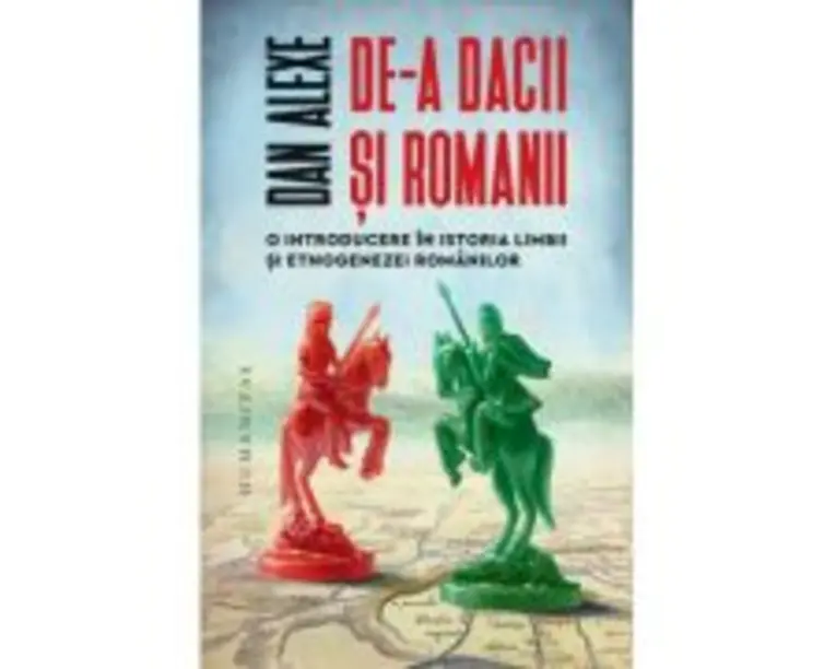 De-a dacii si romanii. O introducere in istoria limbii si etnogenezei romanilor - Dan Alexe